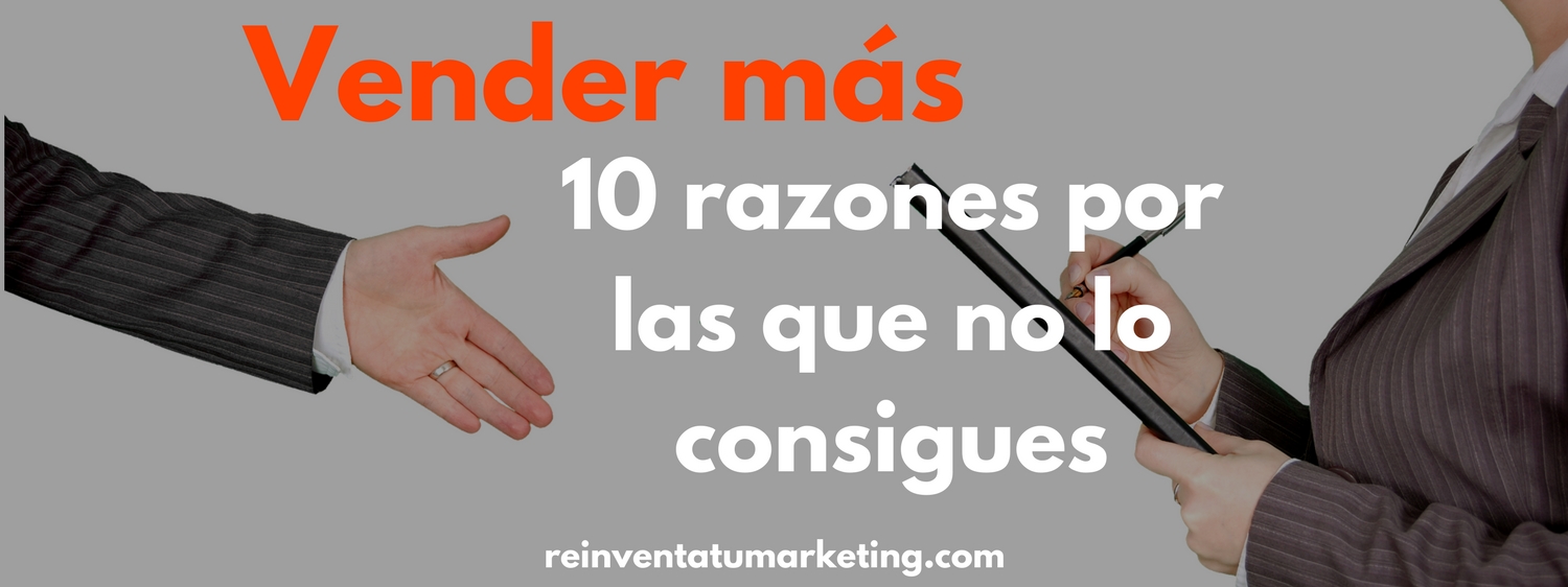 [ Vender más ] 10 razones por las que no lo consigues. Ventas